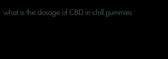 what is the dosage of CBD in chill gummies