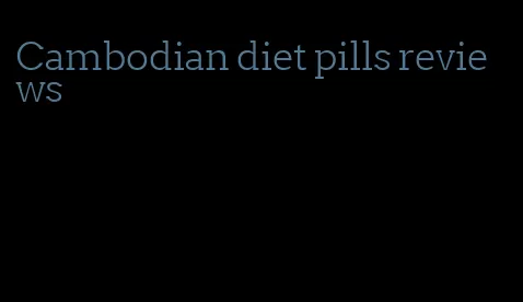 Cambodian diet pills reviews
