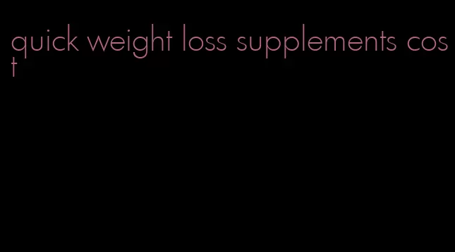 quick weight loss supplements cost