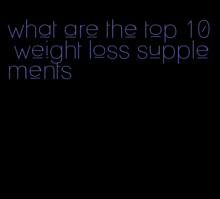 what are the top 10 weight loss supplements