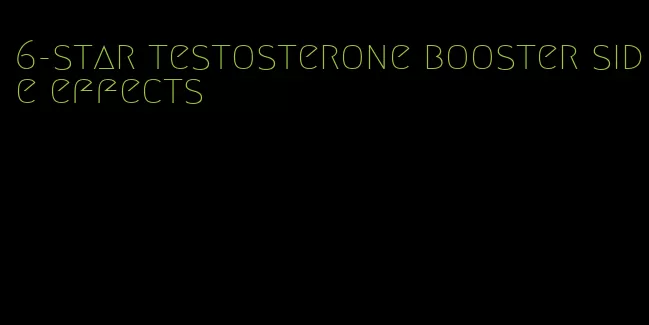 6-star testosterone booster side effects