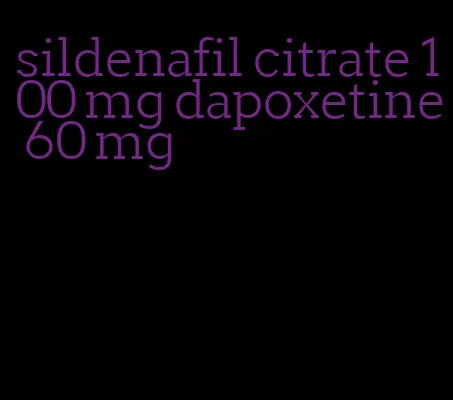 sildenafil citrate 100 mg dapoxetine 60 mg