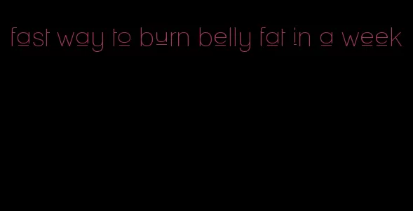 fast way to burn belly fat in a week