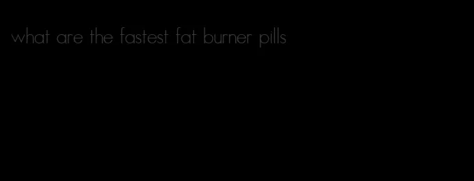 what are the fastest fat burner pills