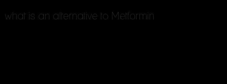 what is an alternative to Metformin