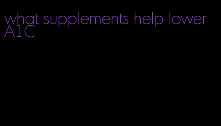 what supplements help lower A1C
