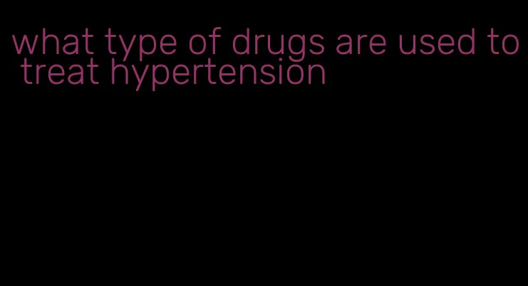 what type of drugs are used to treat hypertension