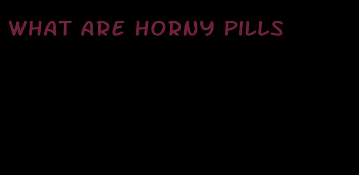 what are horny pills