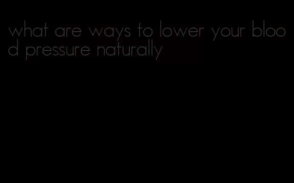 what are ways to lower your blood pressure naturally
