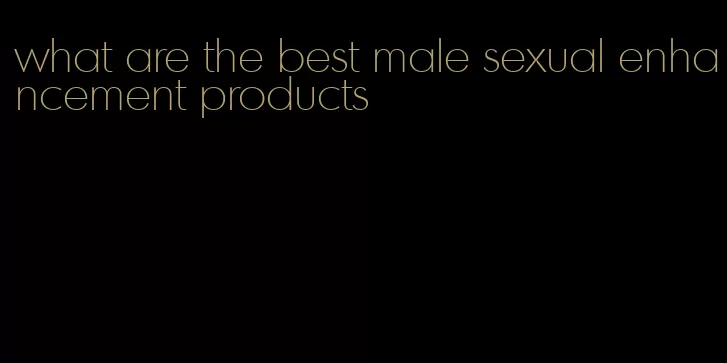what are the best male sexual enhancement products