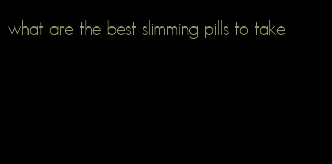 what are the best slimming pills to take