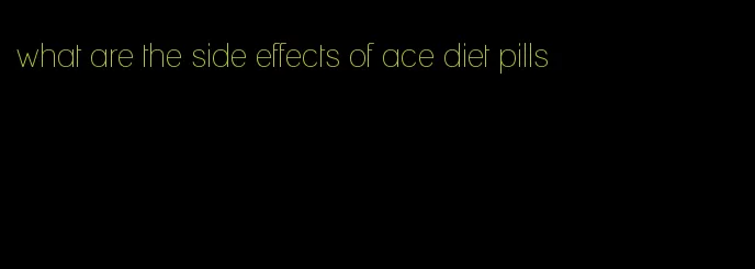 what are the side effects of ace diet pills