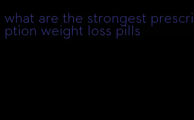 what are the strongest prescription weight loss pills