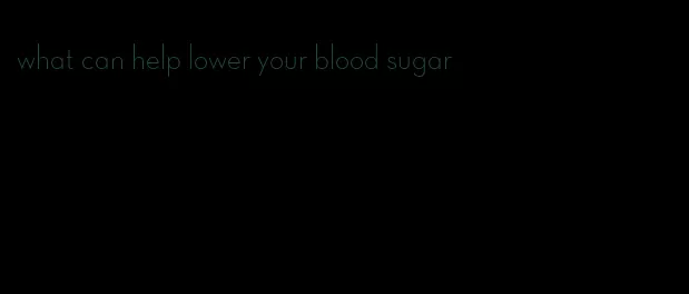 what can help lower your blood sugar
