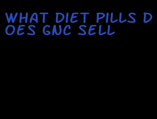 what diet pills does GNC sell