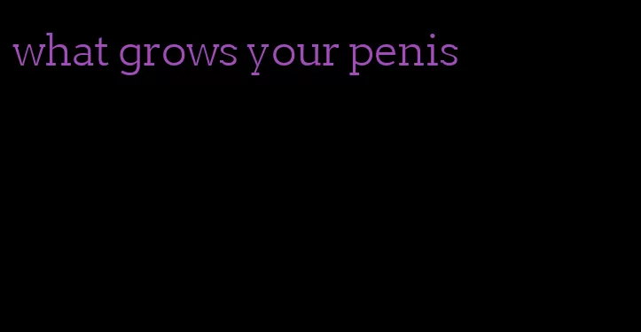 what grows your penis