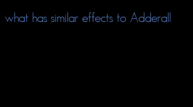 what has similar effects to Adderall
