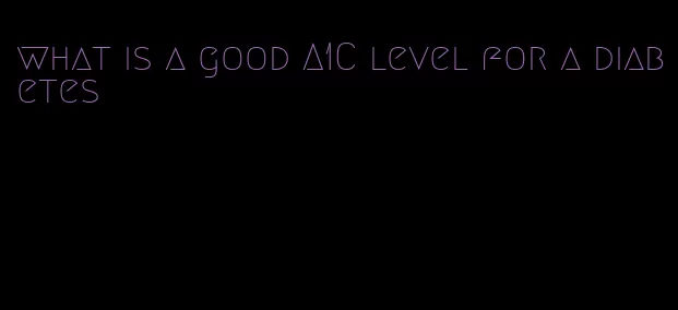what is a good A1C level for a diabetes