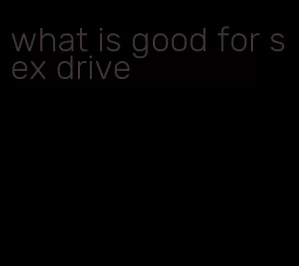 what is good for sex drive