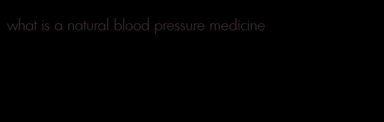 what is a natural blood pressure medicine