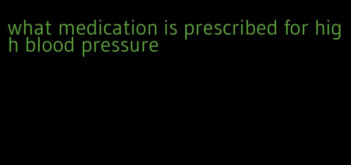 what medication is prescribed for high blood pressure