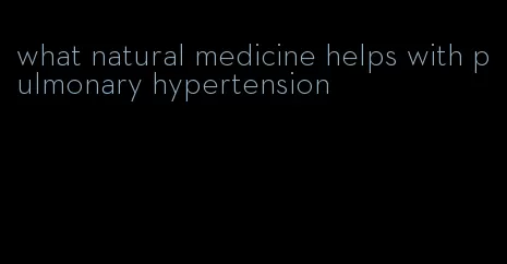 what natural medicine helps with pulmonary hypertension