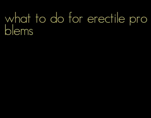 what to do for erectile problems