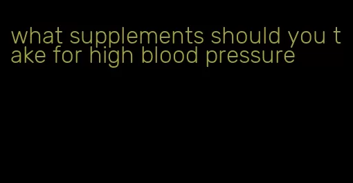 what supplements should you take for high blood pressure