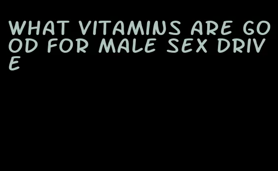 what vitamins are good for male sex drive