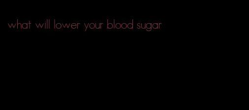 what will lower your blood sugar