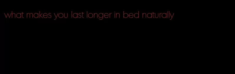 what makes you last longer in bed naturally