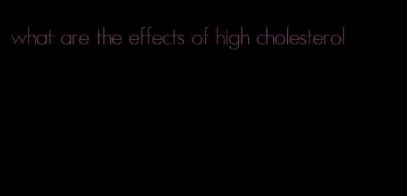 what are the effects of high cholesterol