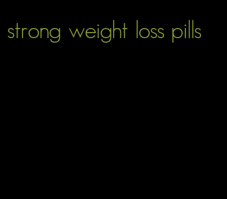 strong weight loss pills