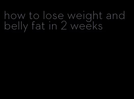 how to lose weight and belly fat in 2 weeks
