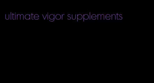 ultimate vigor supplements
