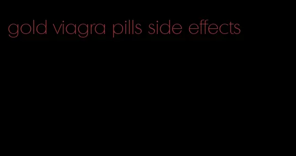 gold viagra pills side effects