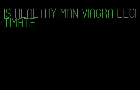 is healthy man viagra legitimate