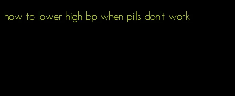 how to lower high bp when pills don't work
