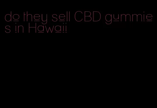 do they sell CBD gummies in Hawaii