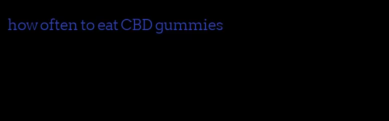 how often to eat CBD gummies
