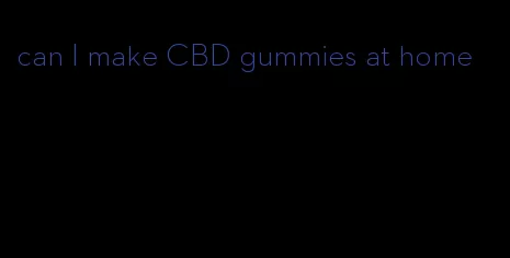 can I make CBD gummies at home