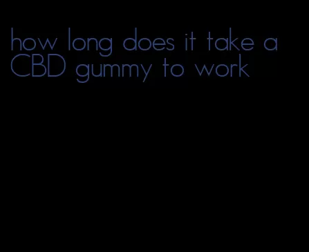 how long does it take a CBD gummy to work