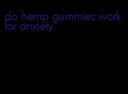 do hemp gummies work for anxiety