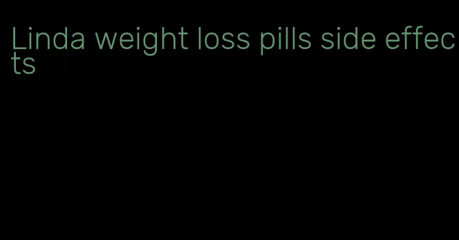 Linda weight loss pills side effects
