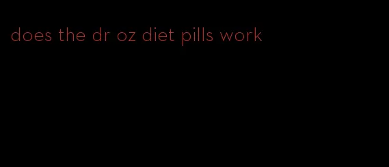 does the dr oz diet pills work