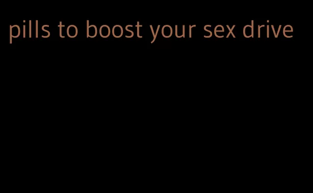 pills to boost your sex drive