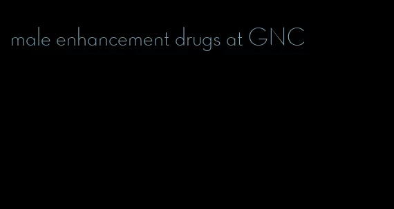 male enhancement drugs at GNC