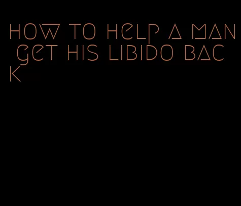 how to help a man get his libido back