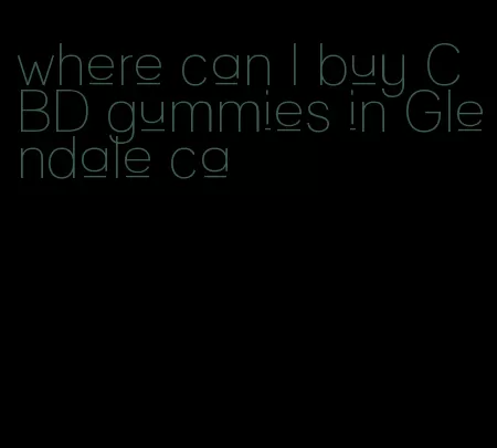 where can I buy CBD gummies in Glendale ca