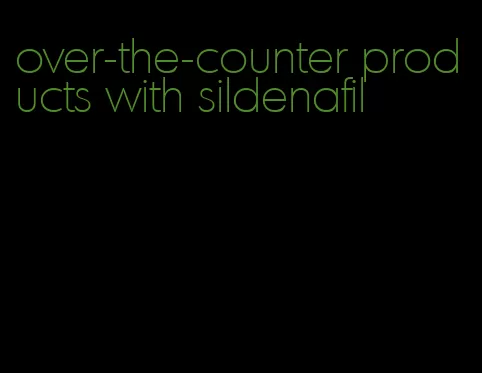 over-the-counter products with sildenafil